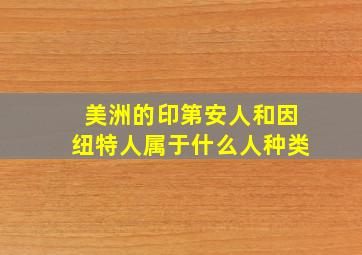 美洲的印第安人和因纽特人属于什么人种类