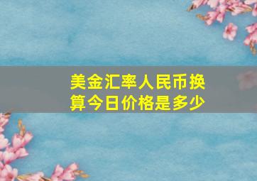 美金汇率人民币换算今日价格是多少