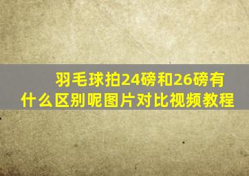 羽毛球拍24磅和26磅有什么区别呢图片对比视频教程