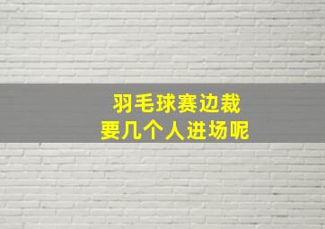 羽毛球赛边裁要几个人进场呢