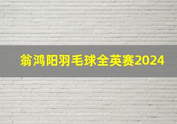 翁鸿阳羽毛球全英赛2024