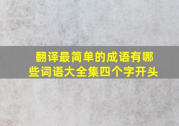 翻译最简单的成语有哪些词语大全集四个字开头