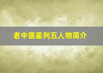 老中医霍列五人物简介