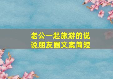 老公一起旅游的说说朋友圈文案简短