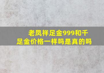 老凤祥足金999和千足金价格一样吗是真的吗