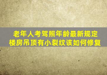 老年人考驾照年龄最新规定楼房吊顶有小裂纹该如何修复