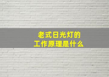 老式日光灯的工作原理是什么