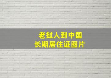 老挝人到中国长期居住证图片