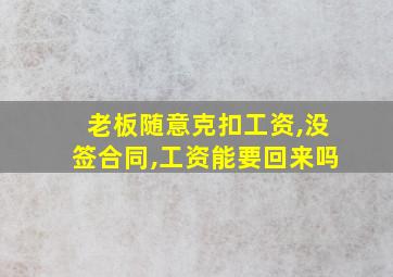 老板随意克扣工资,没签合同,工资能要回来吗