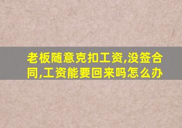 老板随意克扣工资,没签合同,工资能要回来吗怎么办