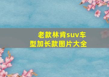 老款林肯suv车型加长款图片大全