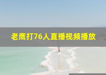 老鹰打76人直播视频播放