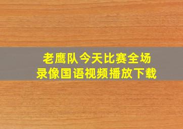 老鹰队今天比赛全场录像国语视频播放下载