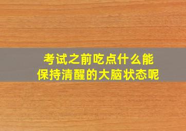 考试之前吃点什么能保持清醒的大脑状态呢