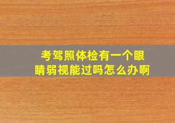 考驾照体检有一个眼睛弱视能过吗怎么办啊