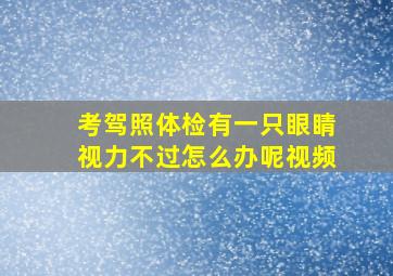 考驾照体检有一只眼睛视力不过怎么办呢视频