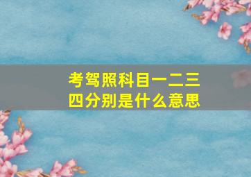 考驾照科目一二三四分别是什么意思