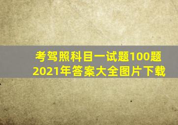 考驾照科目一试题100题2021年答案大全图片下载