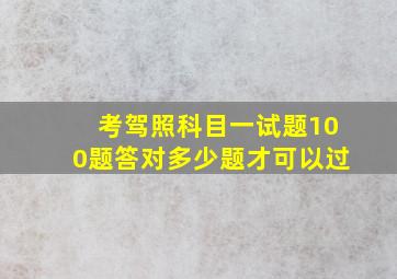 考驾照科目一试题100题答对多少题才可以过