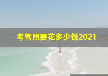 考驾照要花多少钱2021