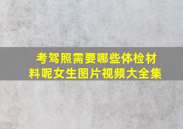 考驾照需要哪些体检材料呢女生图片视频大全集