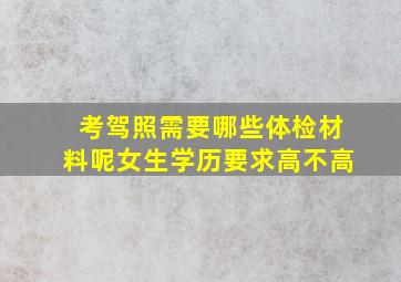 考驾照需要哪些体检材料呢女生学历要求高不高