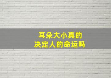 耳朵大小真的决定人的命运吗