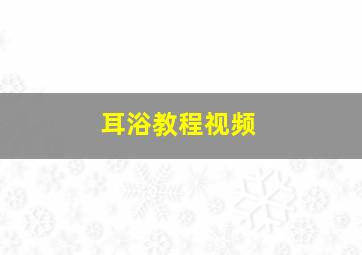 耳浴教程视频