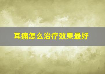 耳痛怎么治疗效果最好