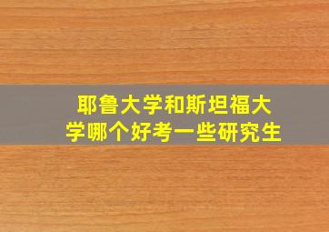 耶鲁大学和斯坦福大学哪个好考一些研究生