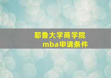 耶鲁大学商学院mba申请条件