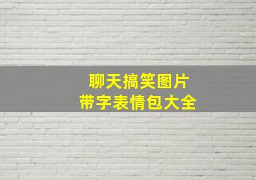 聊天搞笑图片带字表情包大全