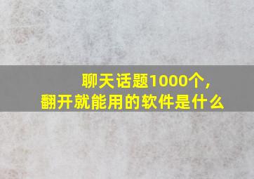 聊天话题1000个,翻开就能用的软件是什么