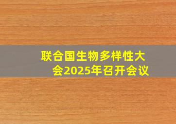 联合国生物多样性大会2025年召开会议