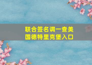 联合签名调一查美国德特里克堡入口