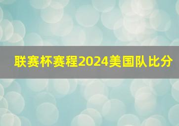 联赛杯赛程2024美国队比分