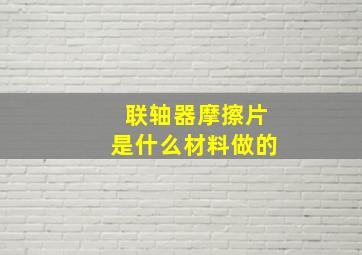 联轴器摩擦片是什么材料做的