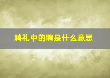 聘礼中的聘是什么意思