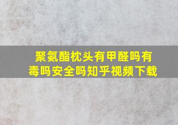 聚氨酯枕头有甲醛吗有毒吗安全吗知乎视频下载