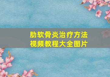 肋软骨炎治疗方法视频教程大全图片