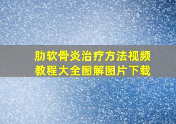 肋软骨炎治疗方法视频教程大全图解图片下载