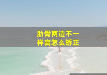 肋骨两边不一样高怎么矫正