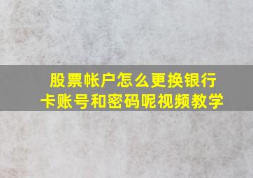 股票帐户怎么更换银行卡账号和密码呢视频教学