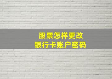 股票怎样更改银行卡账户密码