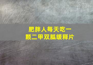 肥胖人每天吃一颗二甲双胍缓释片