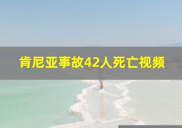 肯尼亚事故42人死亡视频