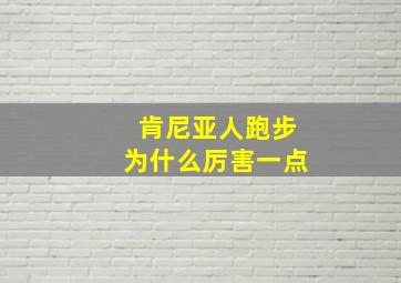 肯尼亚人跑步为什么厉害一点