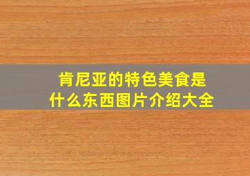 肯尼亚的特色美食是什么东西图片介绍大全