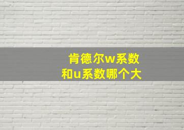 肯德尔w系数和u系数哪个大