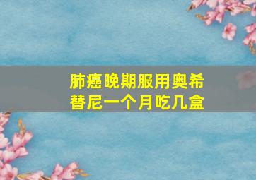 肺癌晚期服用奥希替尼一个月吃几盒